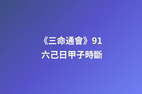 《三命通會》9.1 六己日甲子時斷
